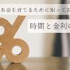 お金を育てるために知っておきたい、時間と金利の関係