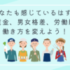 あなたも感じているはず！最低賃金、男女格差、労働組合…働き方を変えよう