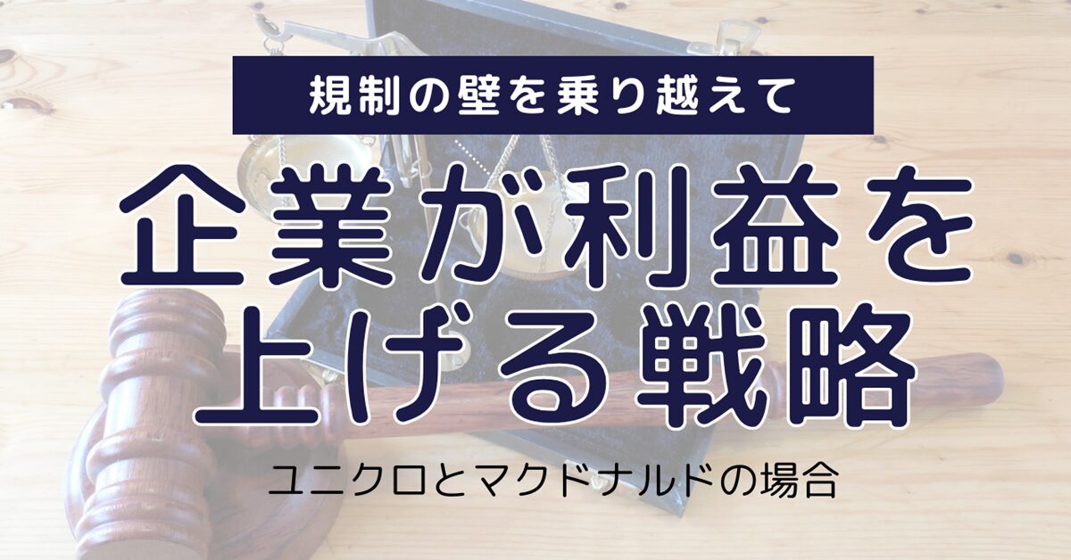 規制の壁を乗り越えて：企業が利益を上げる戦略（ユニクロとマクドナルドの場合）