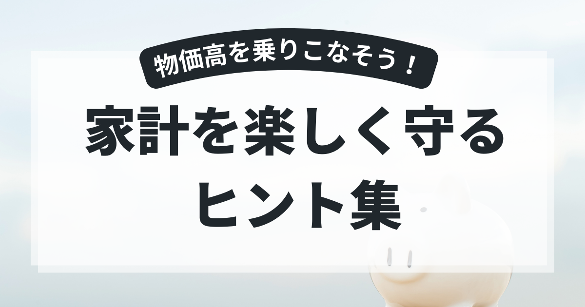 物価高を乗りこなそう家計を楽しく守るヒント集