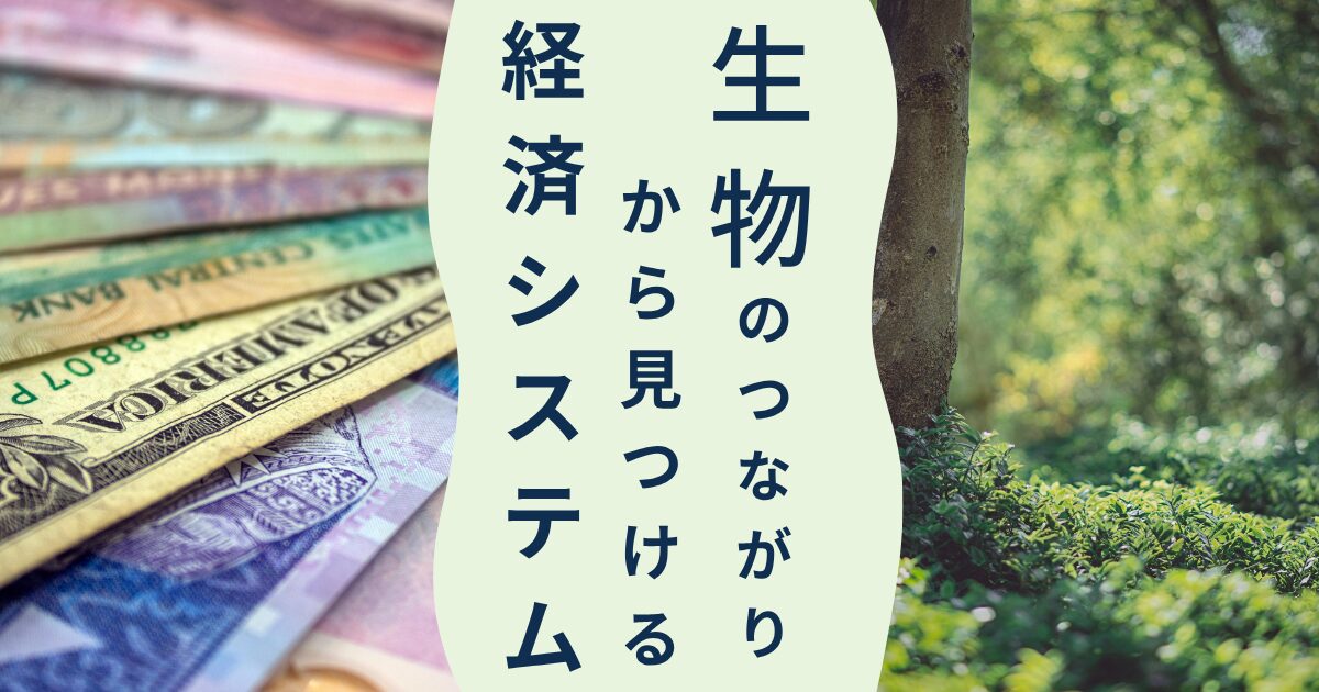 生物のつながりから見つける経済システム